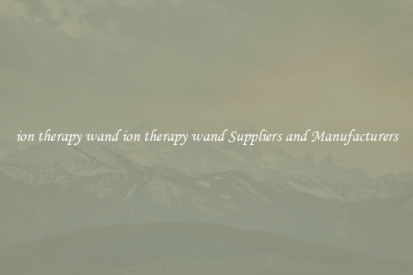 ion therapy wand ion therapy wand Suppliers and Manufacturers