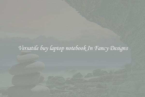 Versatile buy laptop notebook In Fancy Designs