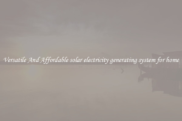 Versatile And Affordable solar electricity generating system for home
