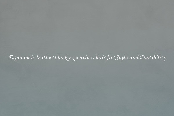 Ergonomic leather black executive chair for Style and Durability
