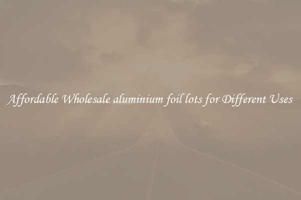 Affordable Wholesale aluminium foil lots for Different Uses 