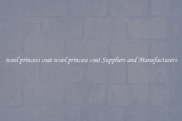 wool princess coat wool princess coat Suppliers and Manufacturers