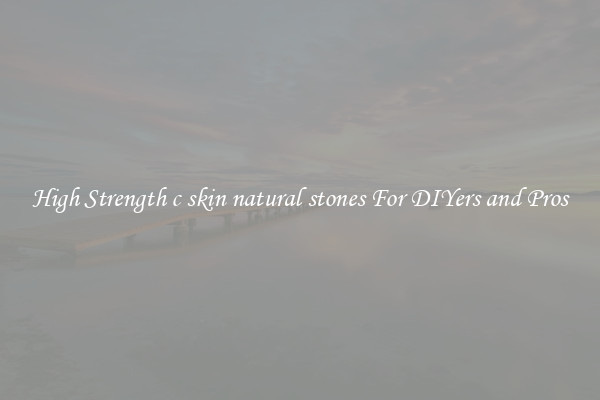 High Strength c skin natural stones For DIYers and Pros