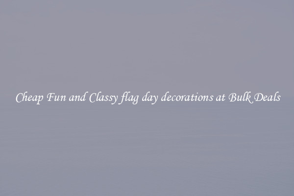 Cheap Fun and Classy flag day decorations at Bulk Deals