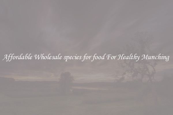 Affordable Wholesale species for food For Healthy Munching 