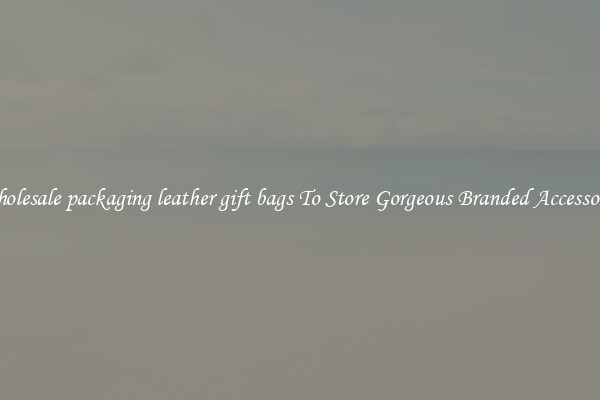 Wholesale packaging leather gift bags To Store Gorgeous Branded Accessories