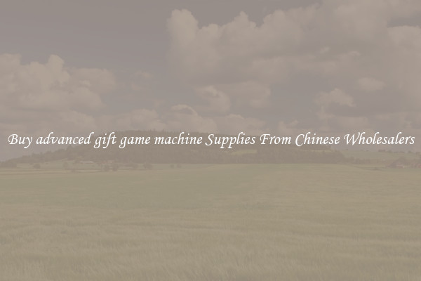 Buy advanced gift game machine Supplies From Chinese Wholesalers
