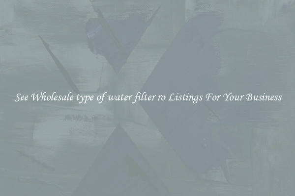 See Wholesale type of water filter ro Listings For Your Business