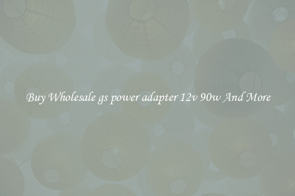 Buy Wholesale gs power adapter 12v 90w And More