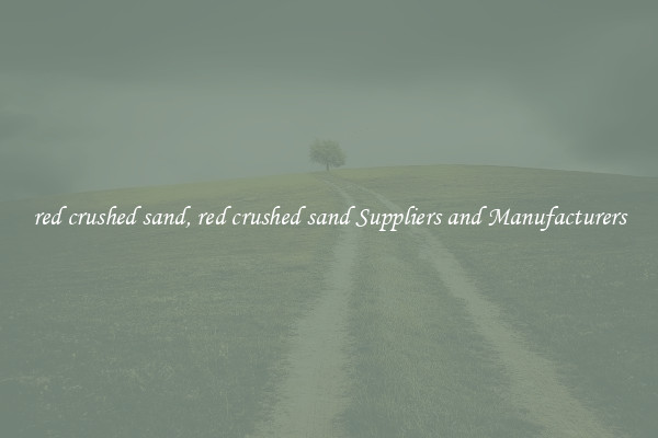 red crushed sand, red crushed sand Suppliers and Manufacturers