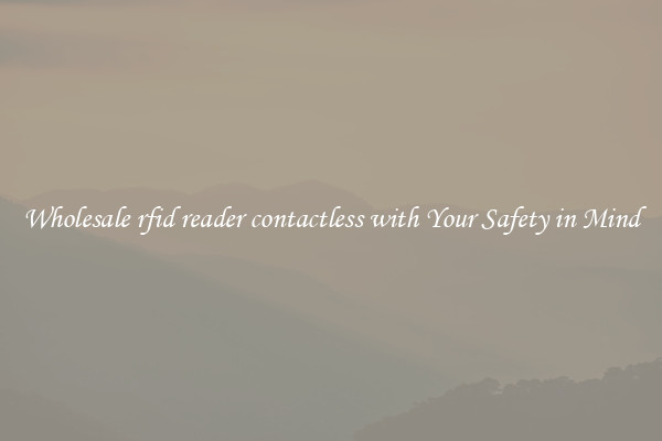Wholesale rfid reader contactless with Your Safety in Mind