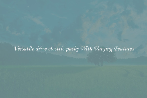 Versatile drive electric packs With Varying Features