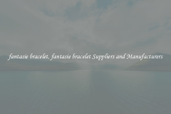 fantasie bracelet, fantasie bracelet Suppliers and Manufacturers