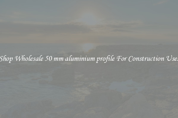 Shop Wholesale 50 mm aluminium profile For Construction Uses