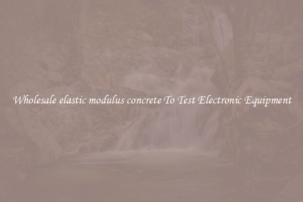 Wholesale elastic modulus concrete To Test Electronic Equipment