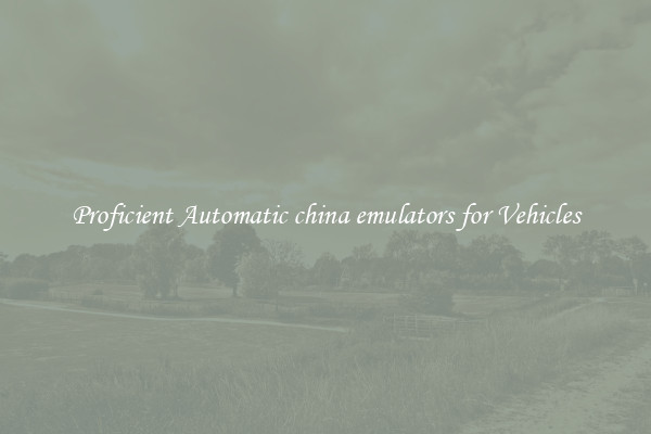 Proficient Automatic china emulators for Vehicles