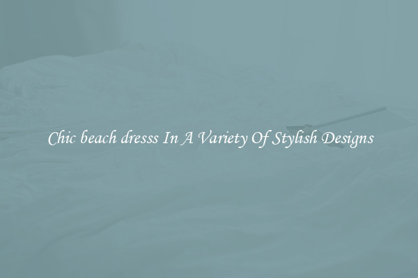 Chic beach dresss In A Variety Of Stylish Designs