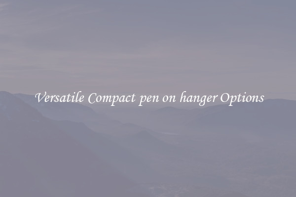 Versatile Compact pen on hanger Options