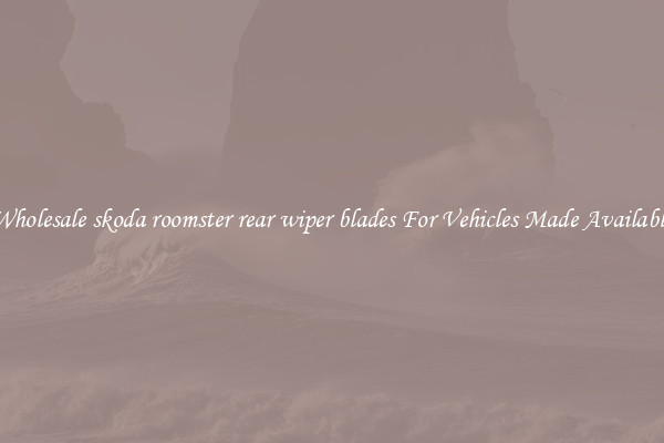 Wholesale skoda roomster rear wiper blades For Vehicles Made Available