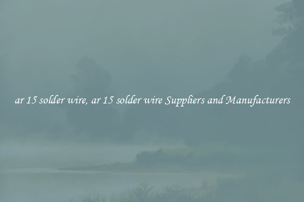 ar 15 solder wire, ar 15 solder wire Suppliers and Manufacturers