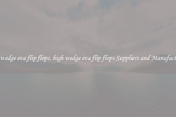 high wedge eva flip flops, high wedge eva flip flops Suppliers and Manufacturers