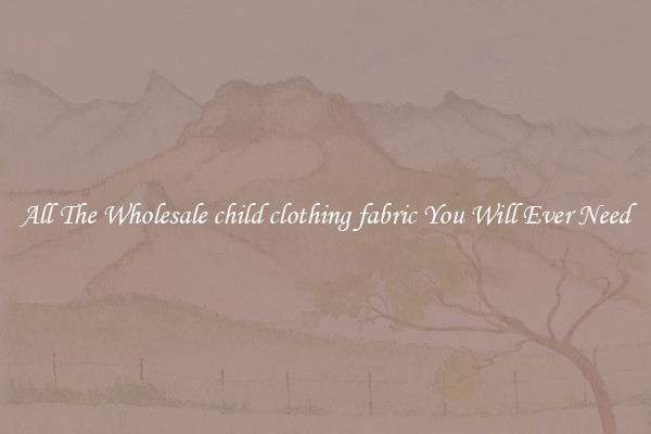 All The Wholesale child clothing fabric You Will Ever Need
