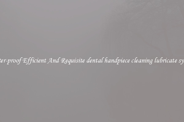 Water-proof Efficient And Requisite dental handpiece cleaning lubricate system