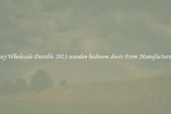 Buy Wholesale Durable 2023 wooden bedroom doors From Manufacturers