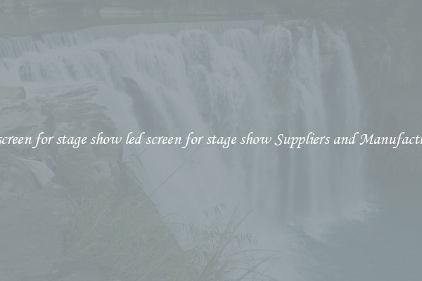 led screen for stage show led screen for stage show Suppliers and Manufacturers