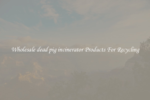 Wholesale dead pig incinerator Products For Recycling