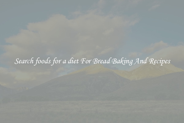 Search foods for a diet For Bread Baking And Recipes